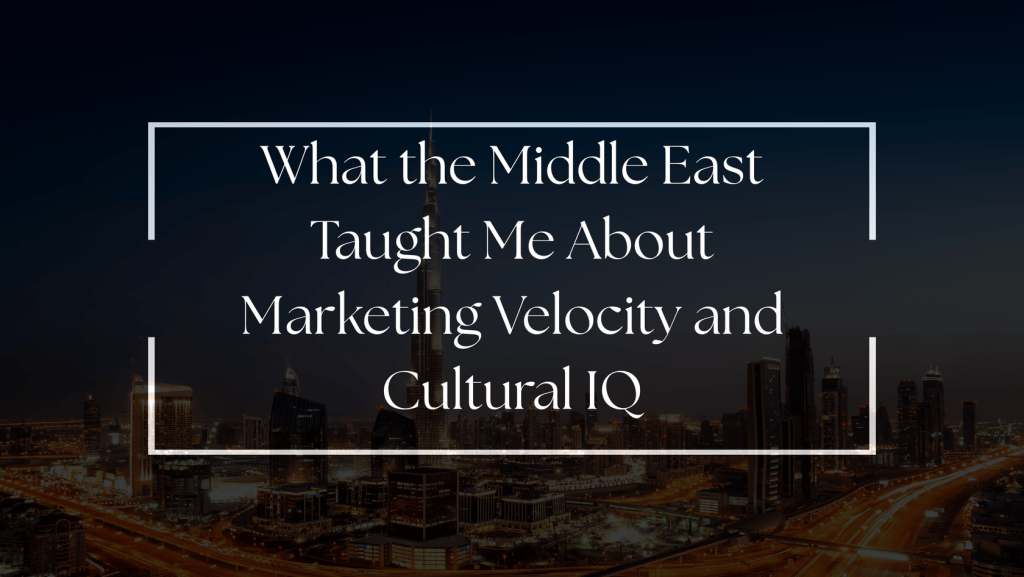 The Dubai Blueprint: Why Marketing Velocity and Cultural IQ Define 2026 Strategy
