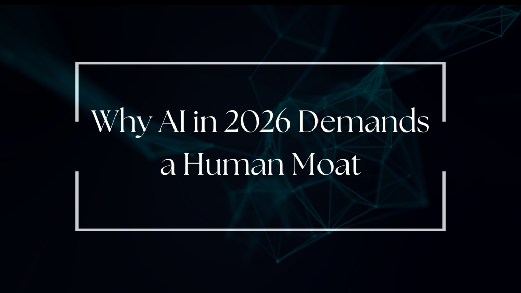 Beyond the Prompt: Why AI in 2026 Demands a Human Moat